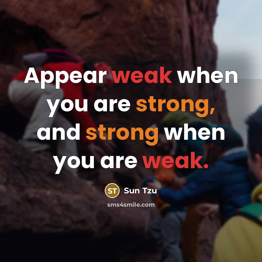 “Appear weak when you are strong, and strong when you are weak.” quote by Sun Tzu