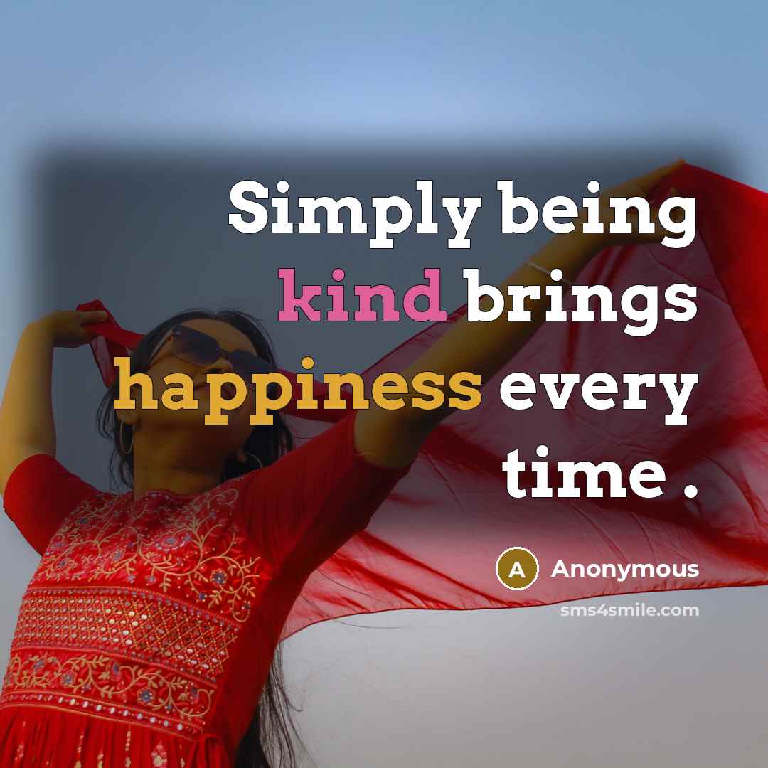 “Simply being kind brings happiness every time .” quote by Anonymous