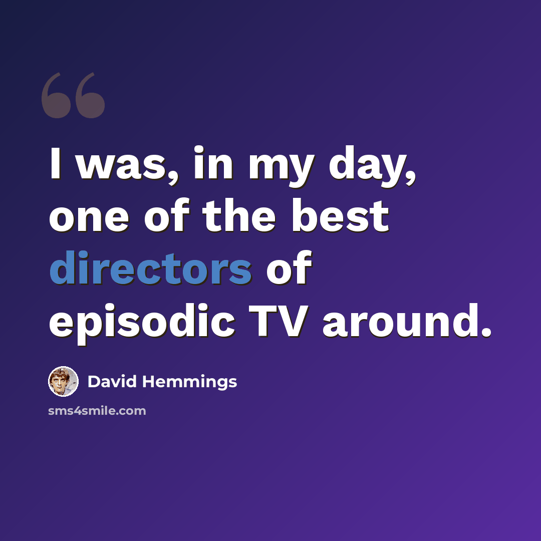 “I was, in my day, one of the best directors of episodic TV around.” quote by David Hemmings