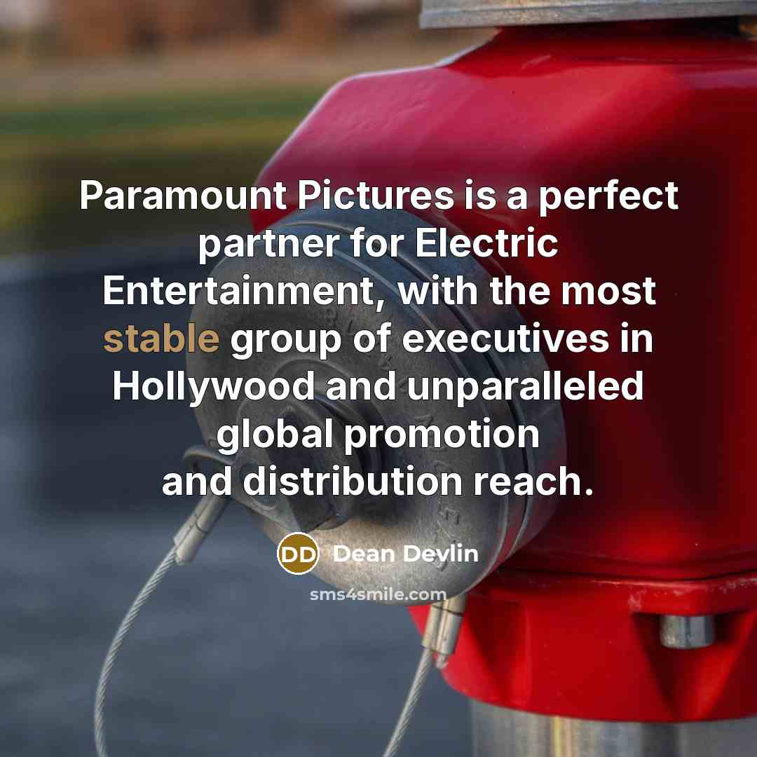 “Paramount Pictures is a perfect partner for Electric Entertainment, with the most stable group of executives in Hollywood and unparalleled global promotion and distribution reach.” quote by Dean Devlin