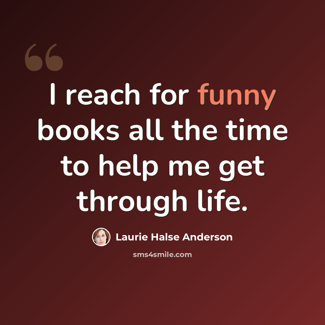 “I reach for funny books all the time to help me get through life.” quote by Laurie Halse Anderson