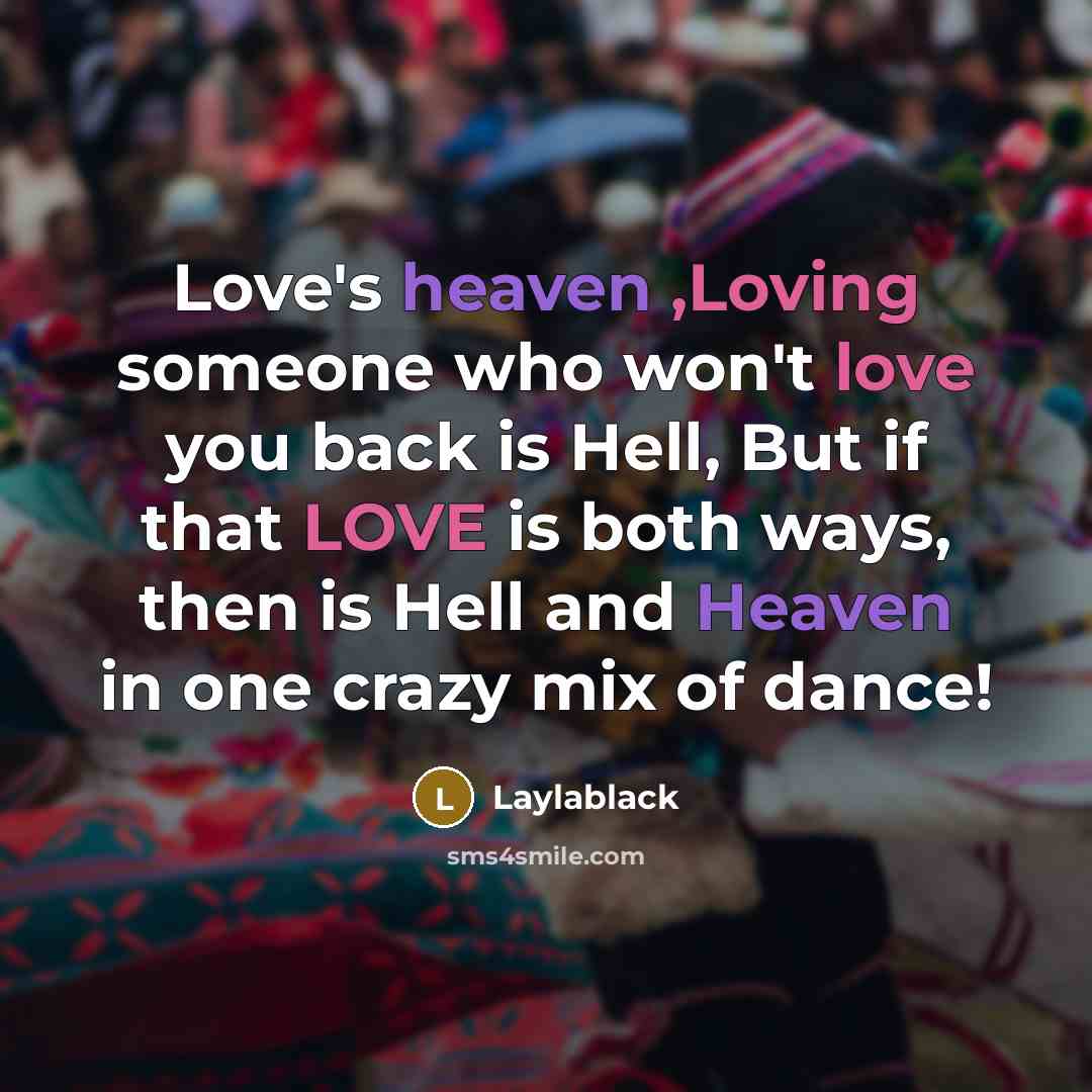 “Love's heaven ,Loving someone who won't love you back is Hell, But if that LOVE is both ways, then is Hell and Heaven in one crazy mix of dance!” quote by Laylablack