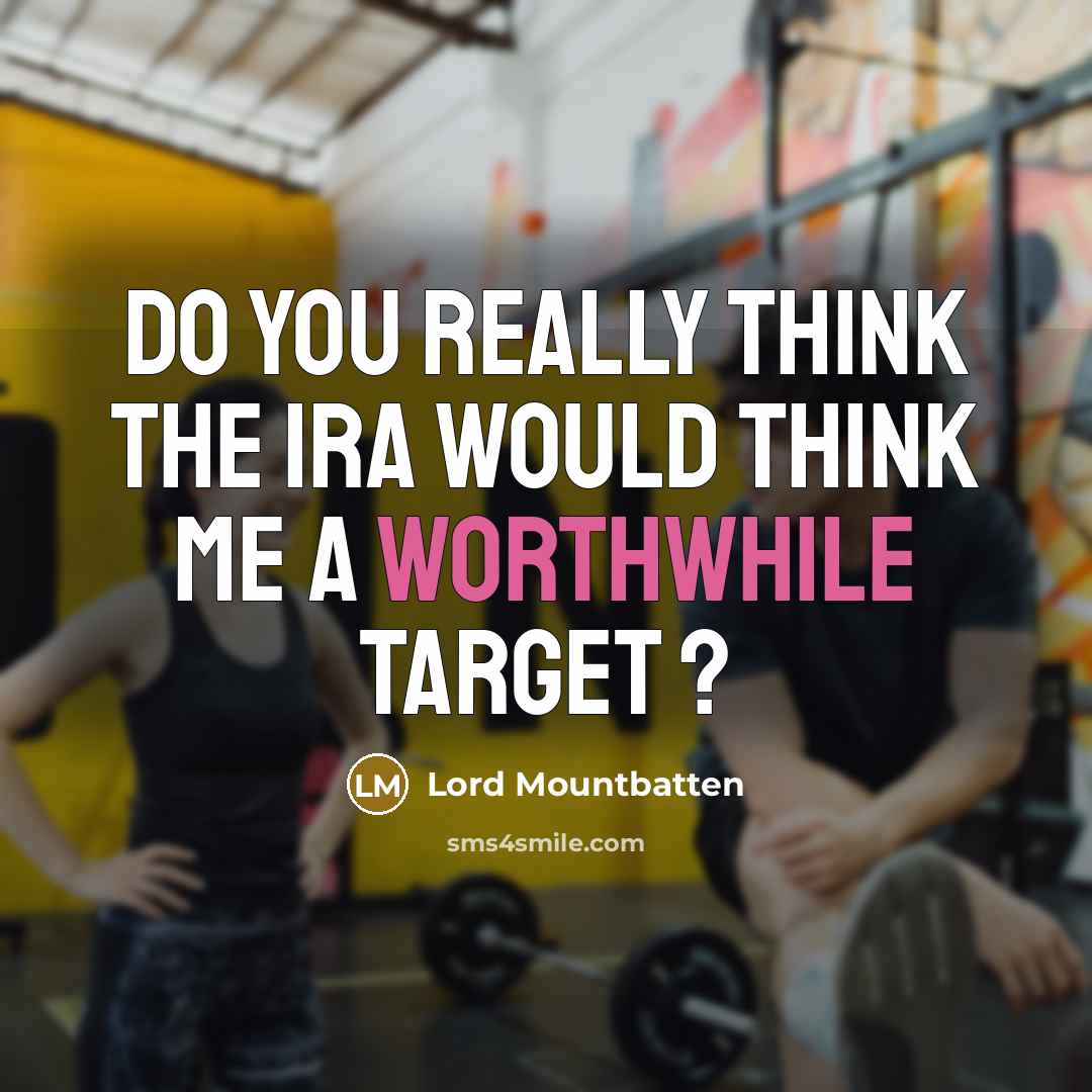 “Do you really think the IRA would think me a worthwhile target ?” quote by Lord Mountbatten