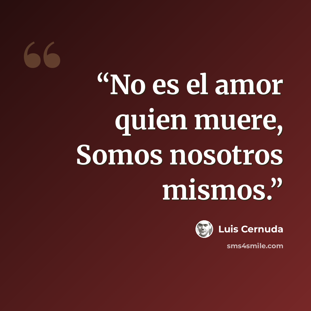 “No es el amor quien muere, Somos nosotros mismos.” quote by Luis Cernuda