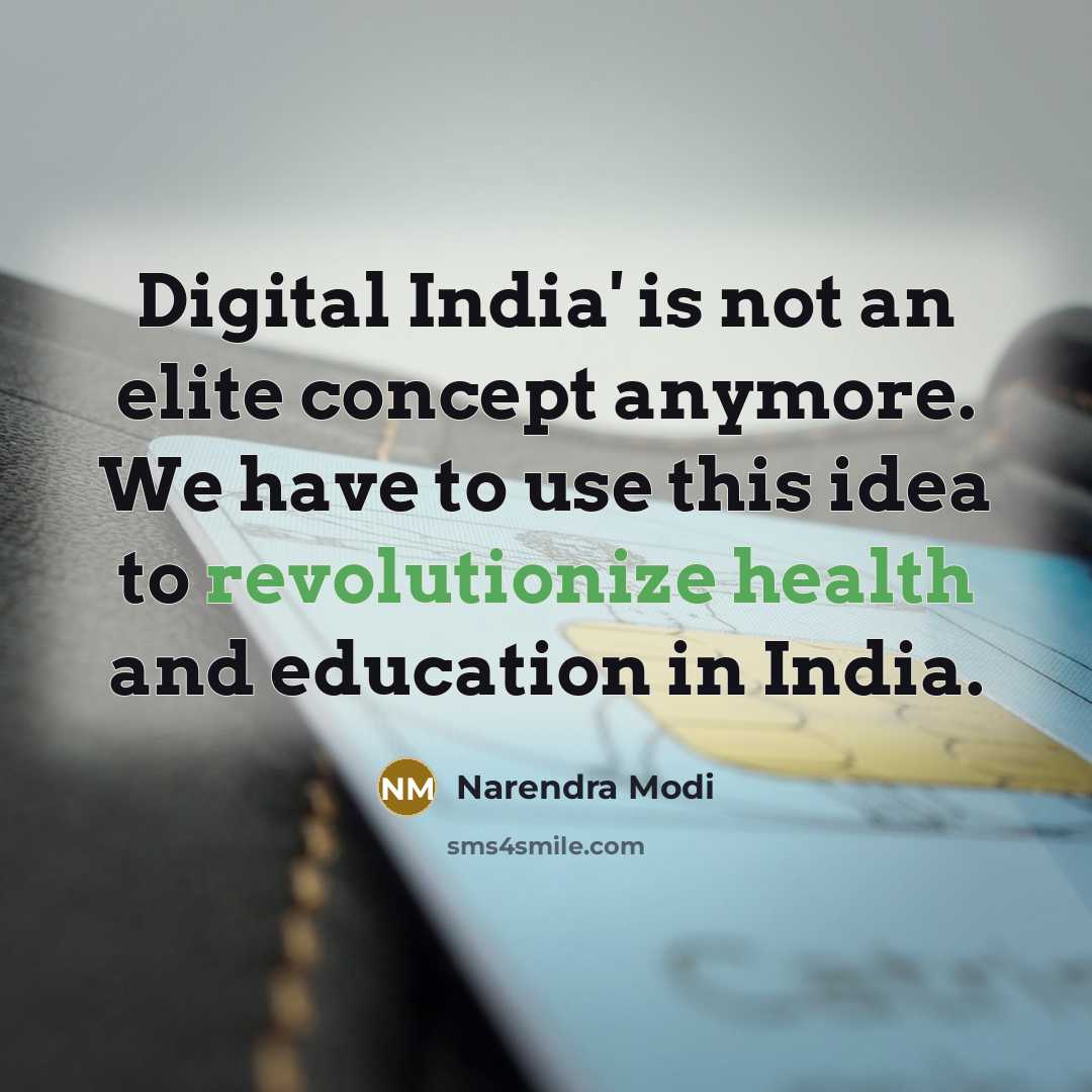 “Digital India' is not an elite concept anymore. We have to use this idea to revolutionize health and education in India.” quote by Narendra Modi