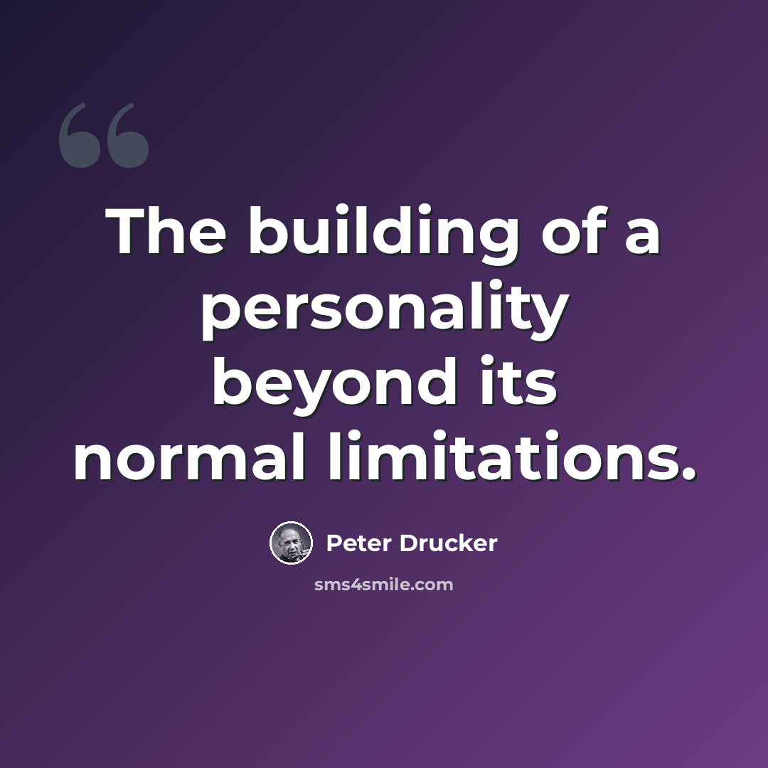 “The building of a personality beyond its normal limitations.” quote by Peter Drucker