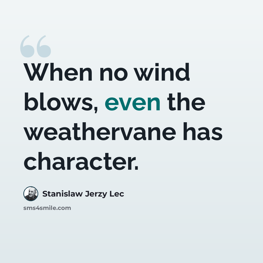 “When no wind blows, even the weathervane has character.” quote by Stanislaw Jerzy Lec
