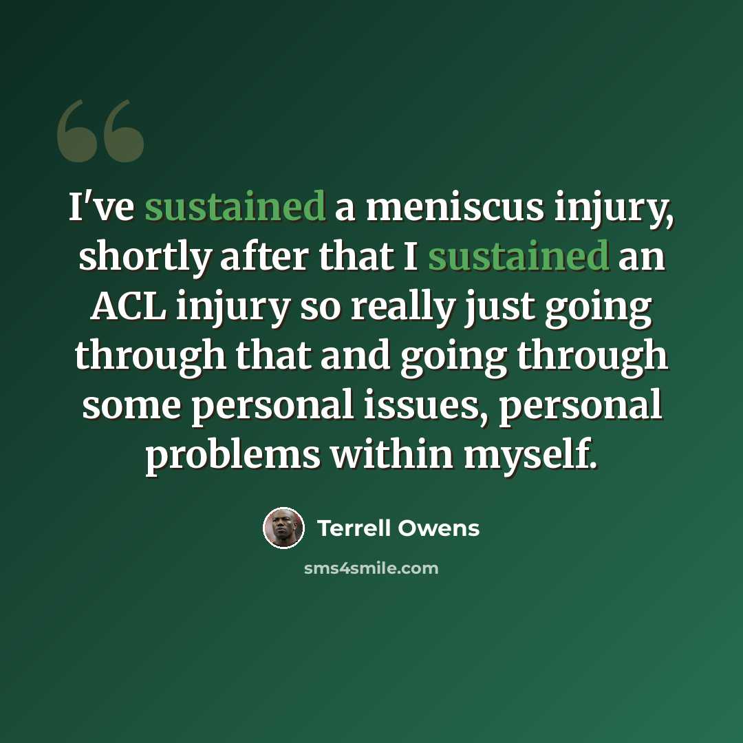 “I've sustained a meniscus injury, shortly after that I sustained an ACL injury so really just going through that and going through some personal issues, personal problems within myself.” quote by Terrell Owens