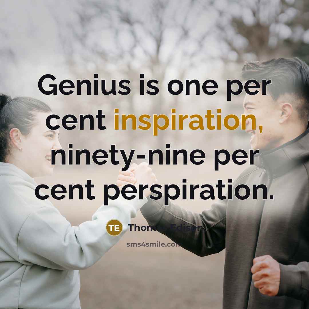 “Genius is one per cent inspiration, ninety-nine per cent perspiration.” quote by Thomas Edison
