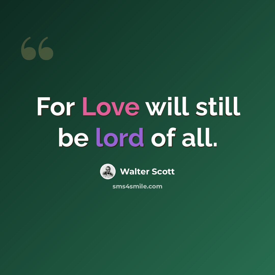 “For Love will still be lord of all.” quote by Walter Scott
