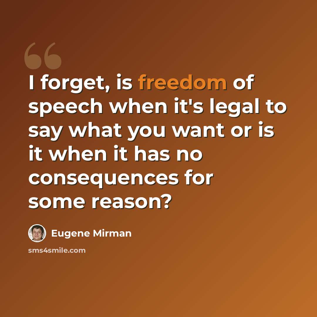 “I forget, is freedom of speech when it's legal to say what you want or is it when it has no consequences for some reason?” quote by Eugene Mirman