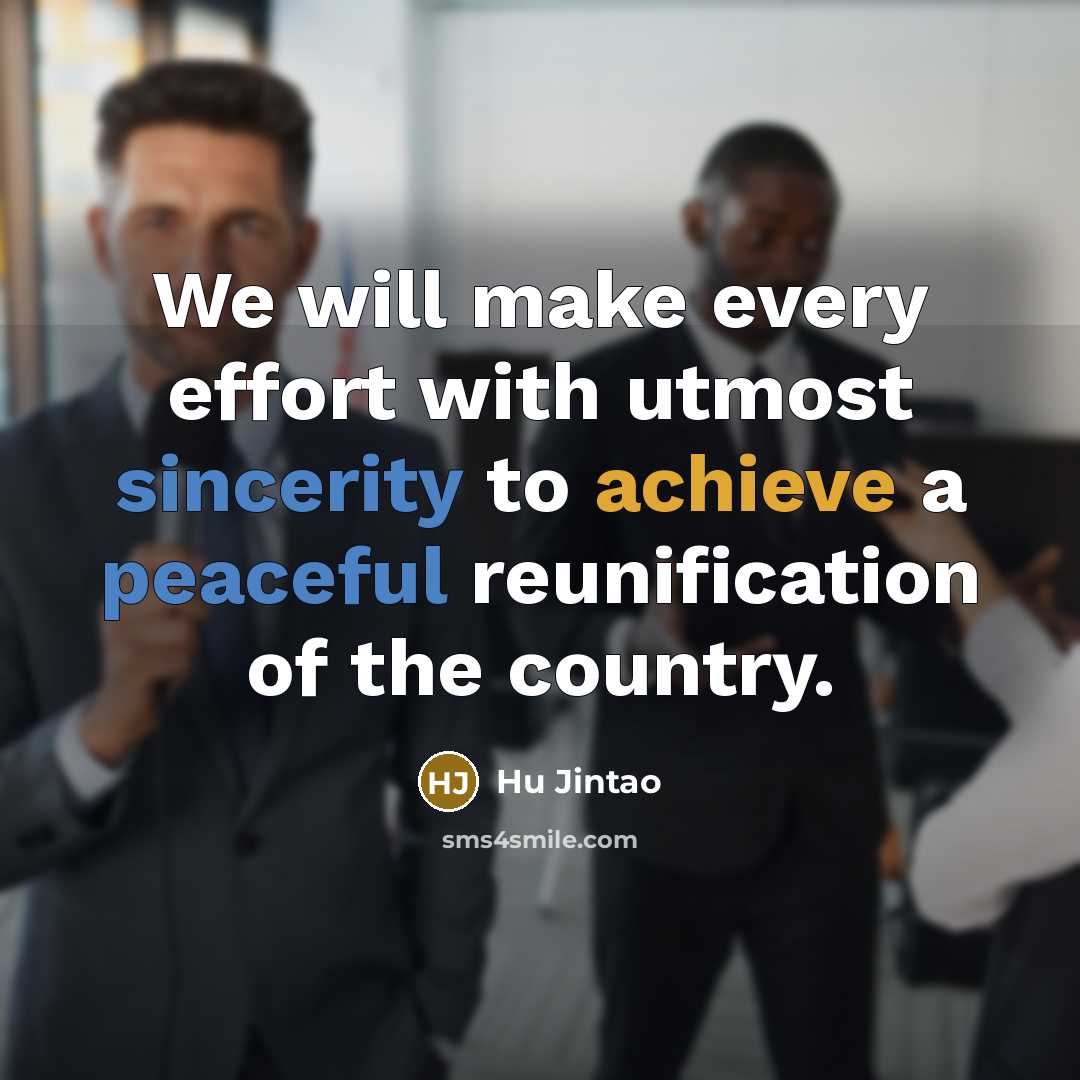 “We will make every effort with utmost sincerity to achieve a peaceful reunification of the country.” quote by Hu Jintao