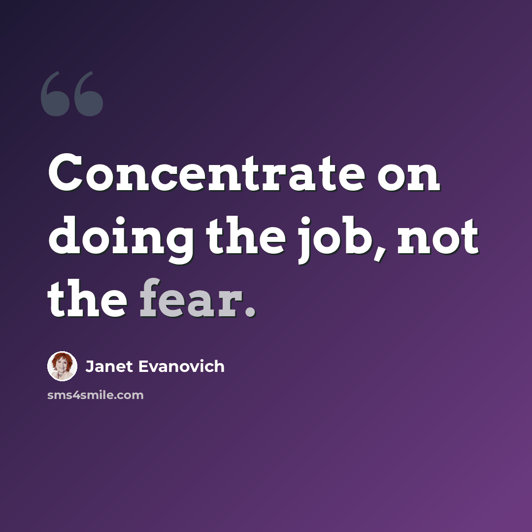 “Concentrate on doing the job, not the fear.” quote by Janet Evanovich