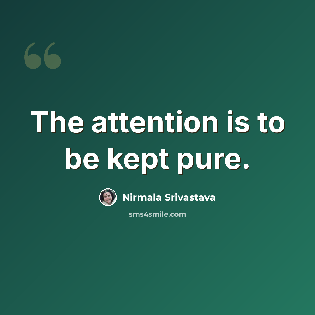 “The attention is to be kept pure.” quote by Nirmala Srivastava