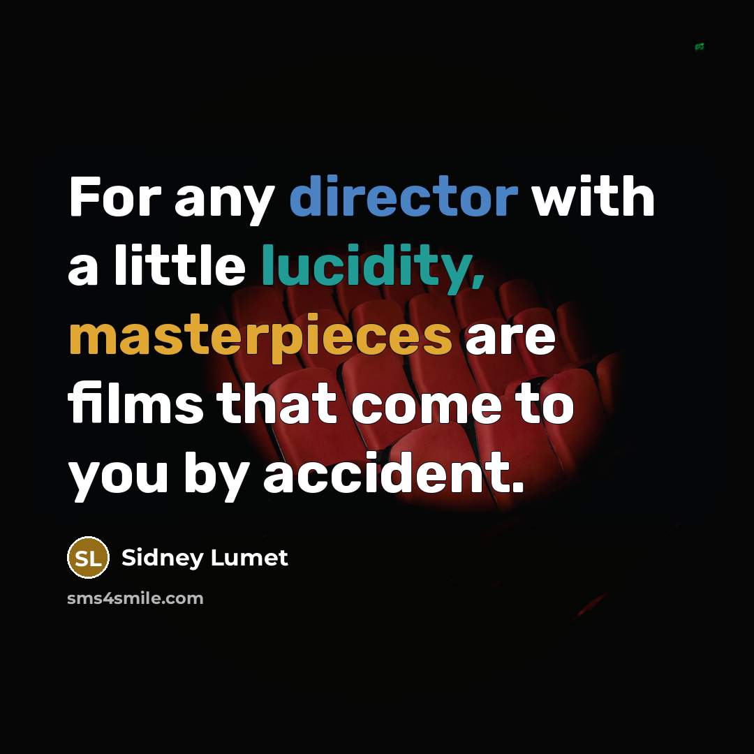 “For any director with a little lucidity, masterpieces are films that come to you by accident.” quote by Sidney Lumet