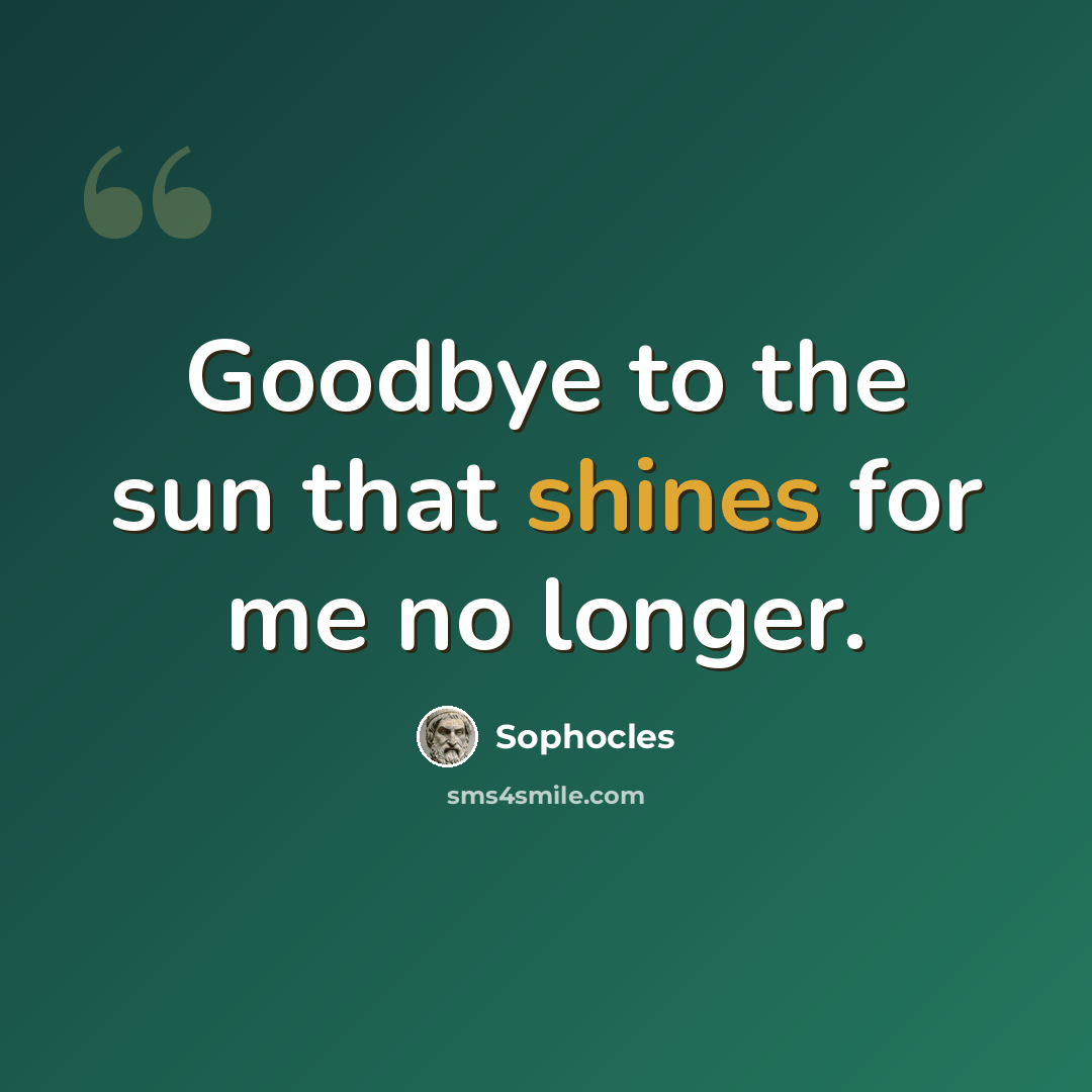 “Goodbye to the sun that shines for me no longer.” quote by Sophocles