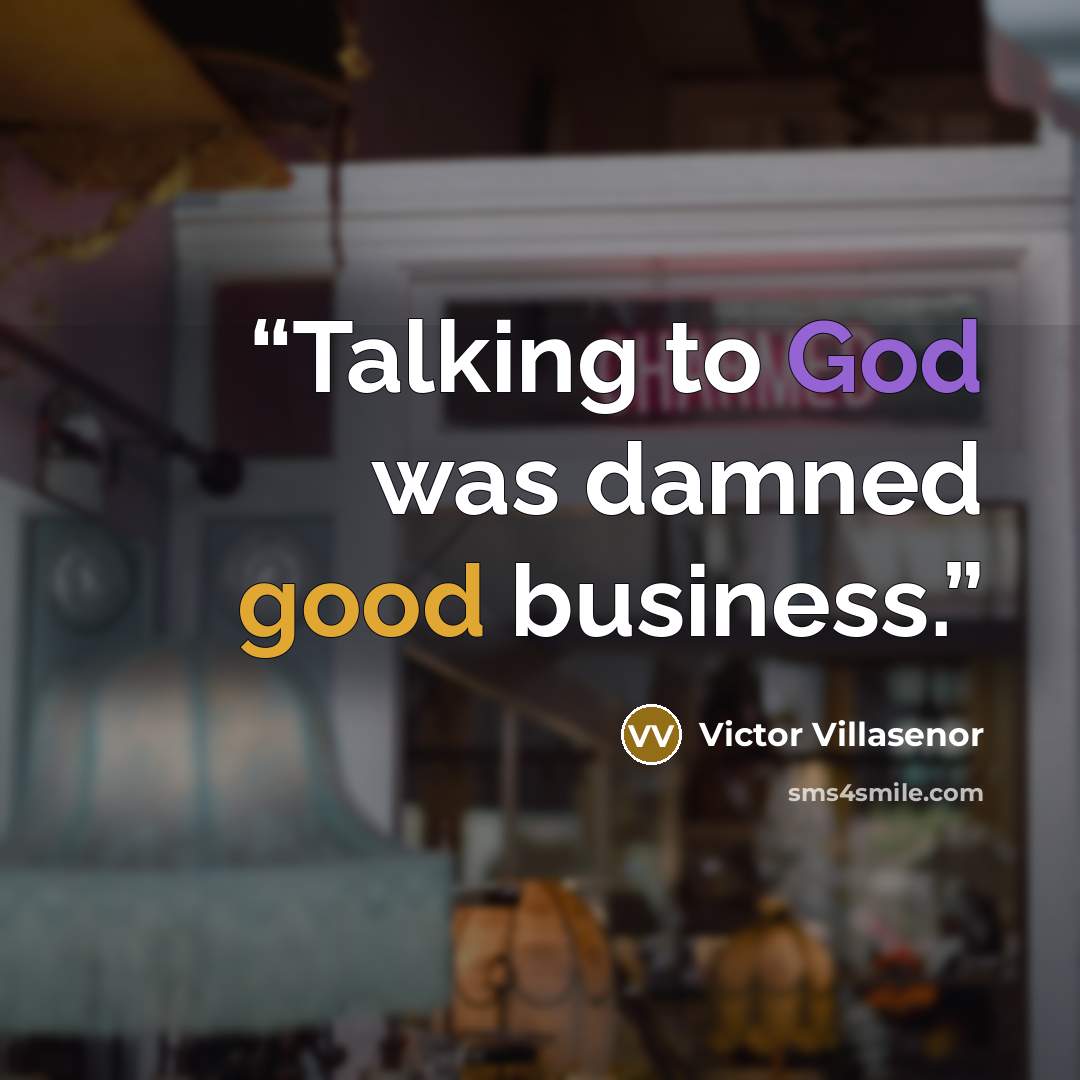 “Talking to God was damned good business.” quote by Victor Villaseñor