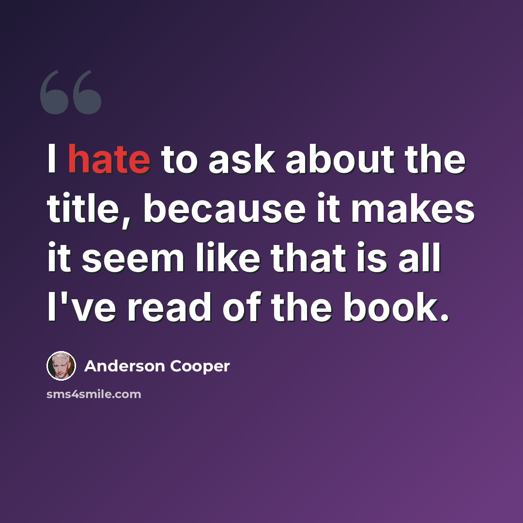 “I hate to ask about the title, because it makes it seem like that is all I've read of the book.” quote by Anderson Cooper