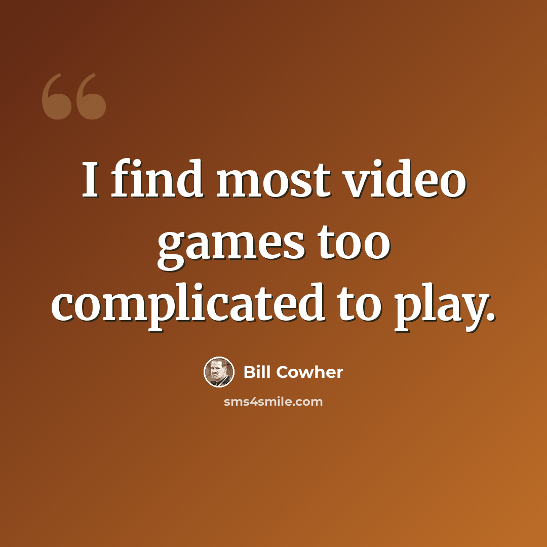 “I find most video games too complicated to play.” quote by Bill Cowher