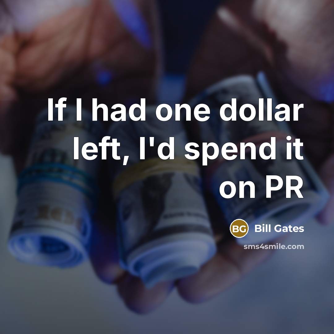 “If I had one dollar left, I'd spend it on PR” quote by Bill Gates