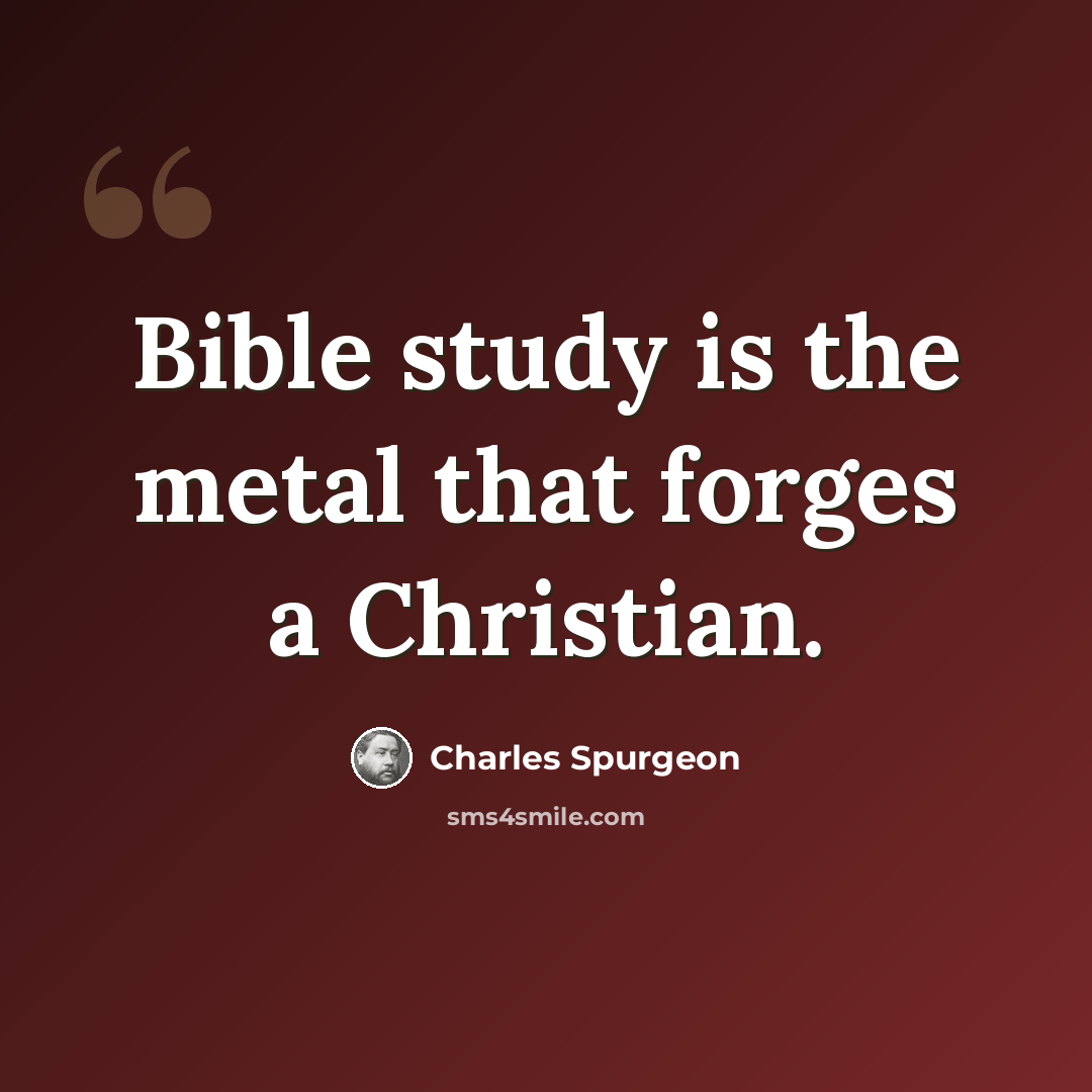 “Bible study is the metal that forges a Christian.” quote by Charles Spurgeon