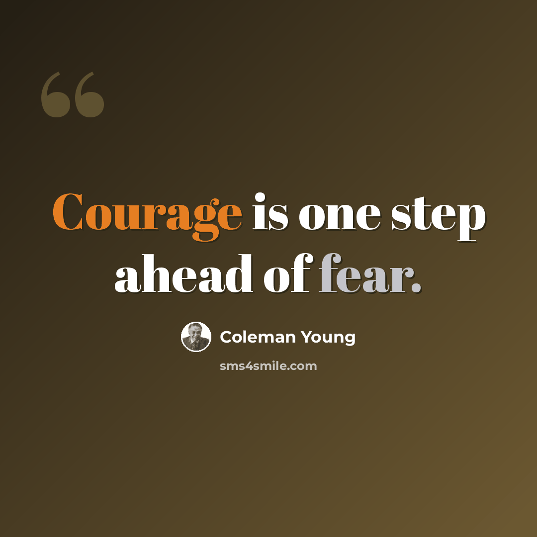 “Courage is one step ahead of fear.” quote by Coleman Young