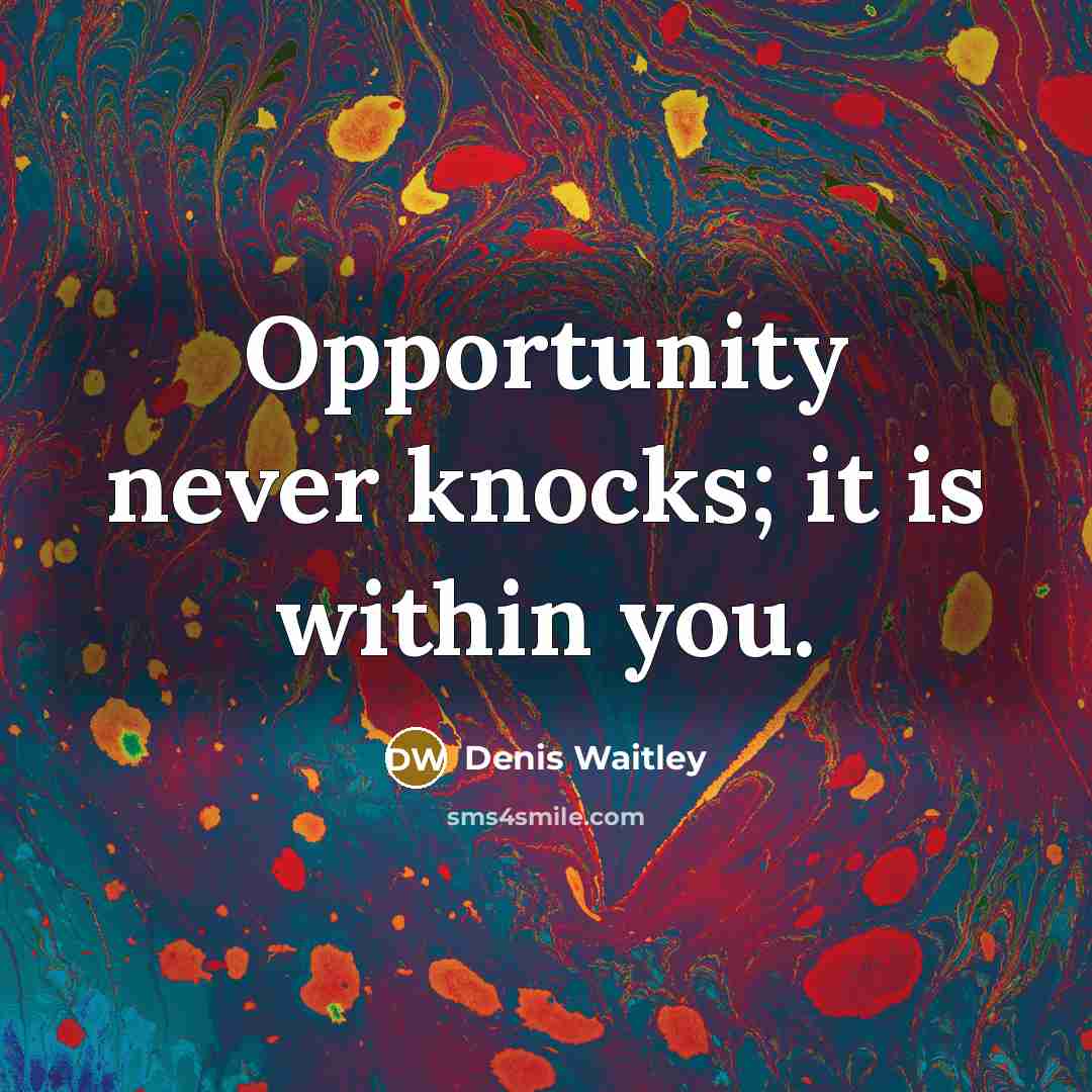 “Opportunity never knocks; it is within you.” quote by Denis Waitley