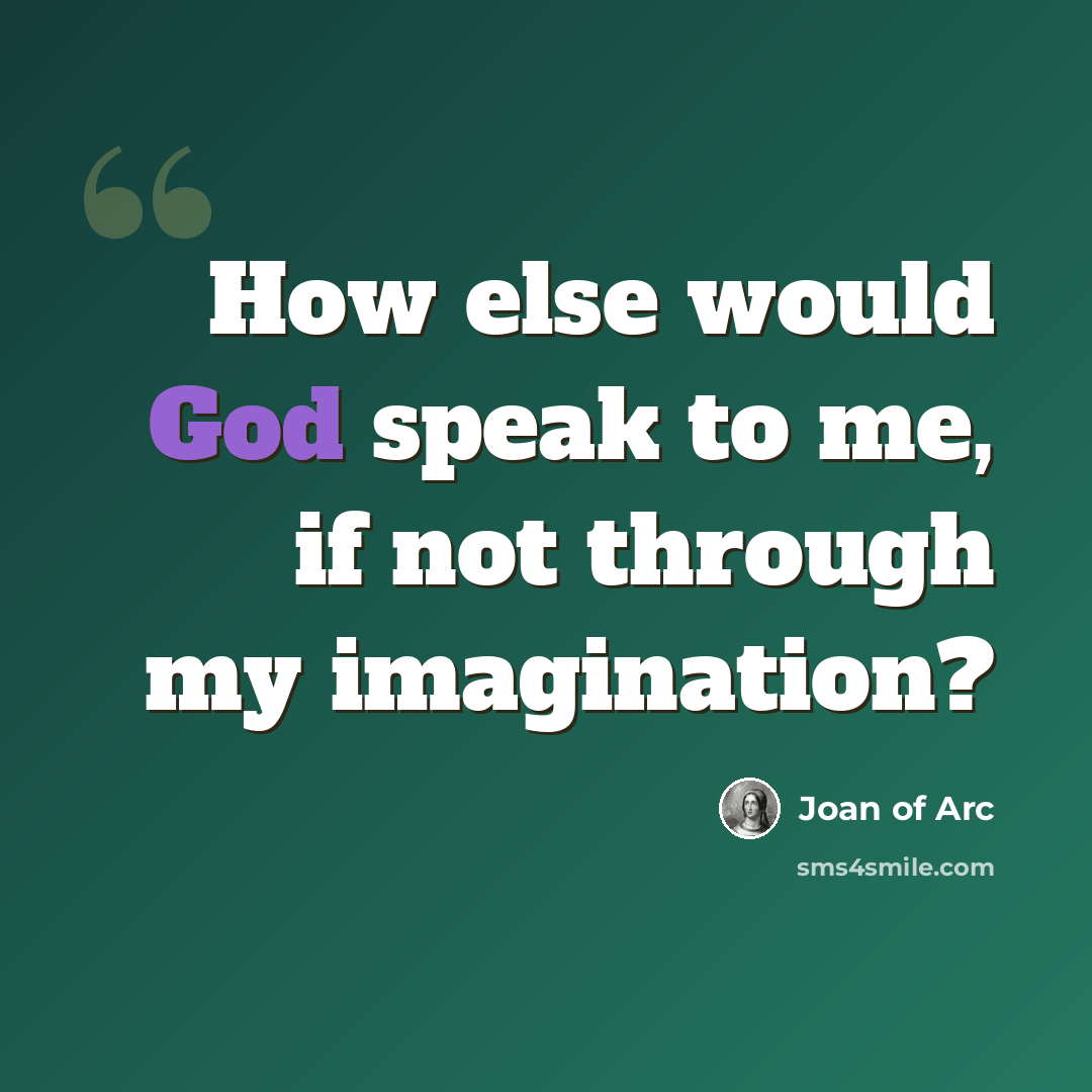 “How else would God speak to me, if not through my imagination?” quote by Joan of Arc