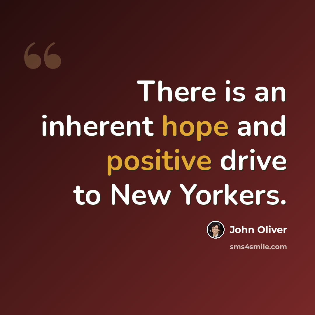 “There is an inherent hope and positive drive to New Yorkers.” quote by John Oliver