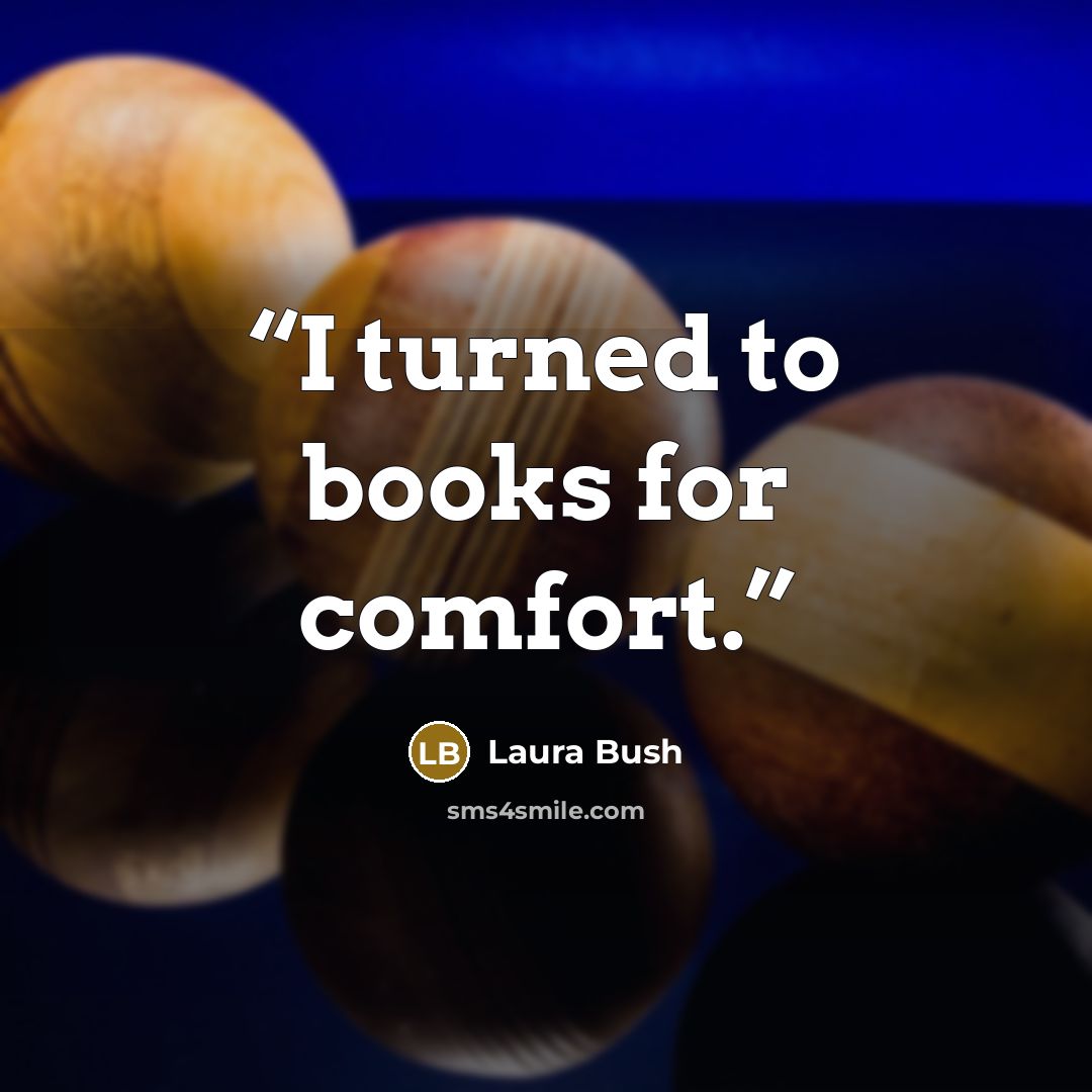 “I turned to books for comfort.” quote by Laura Bush