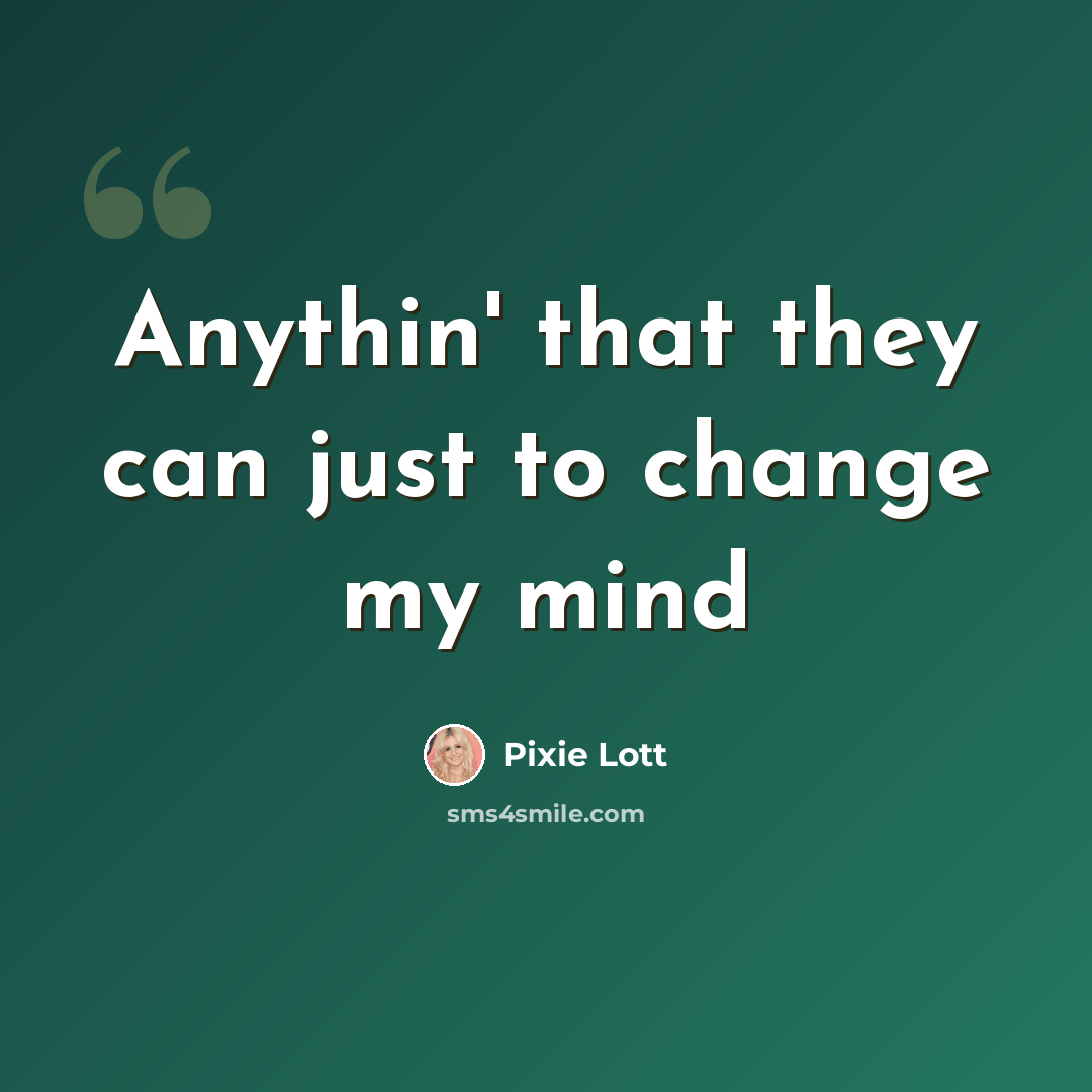“Anythin' that they can just to change my mind” quote by Pixie Lott