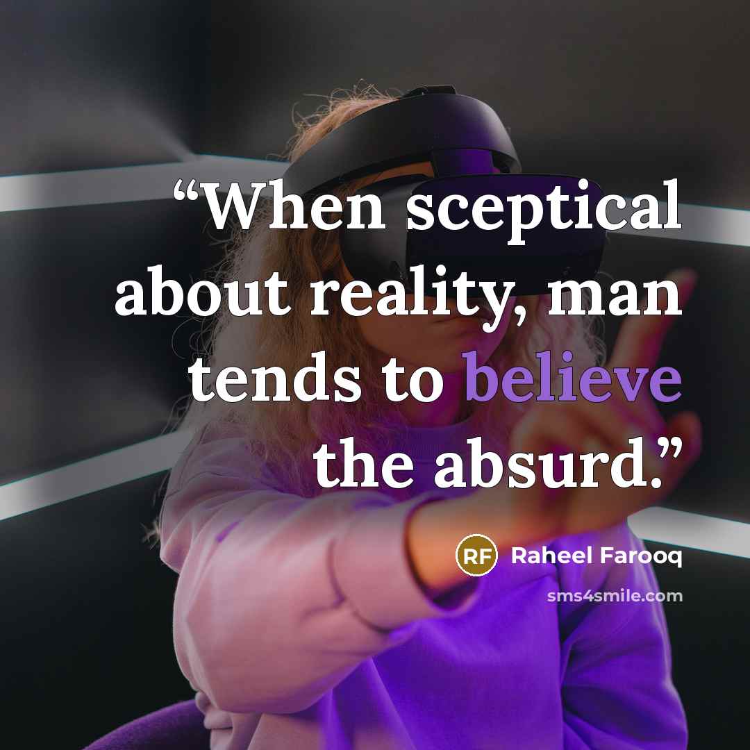 “When sceptical about reality, man tends to believe the absurd.” quote by Raheel Farooq
