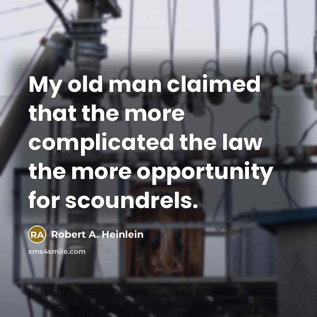 “My old man claimed that the more complicated the law the more opportunity for scoundrels.” quote by Robert A. Heinlein