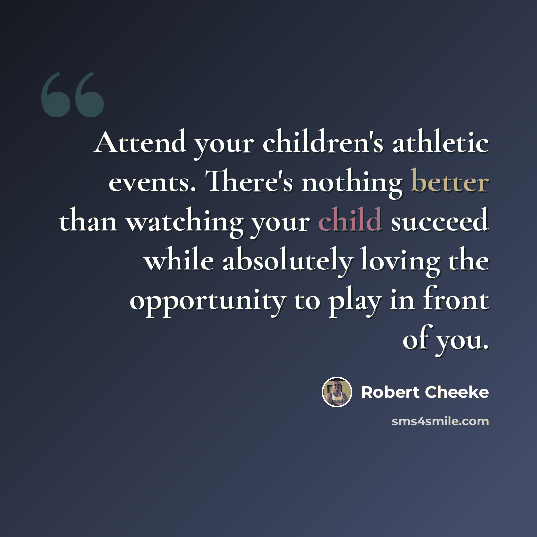“Attend your children's athletic events. There's nothing better than watching your child succeed while absolutely loving the opportunity to play in front of you.” quote by Robert Cheeke