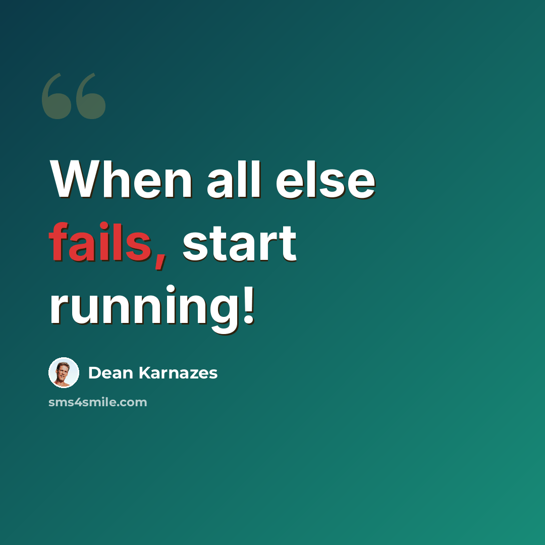 “When all else fails, start running!” quote by Dean Karnazes