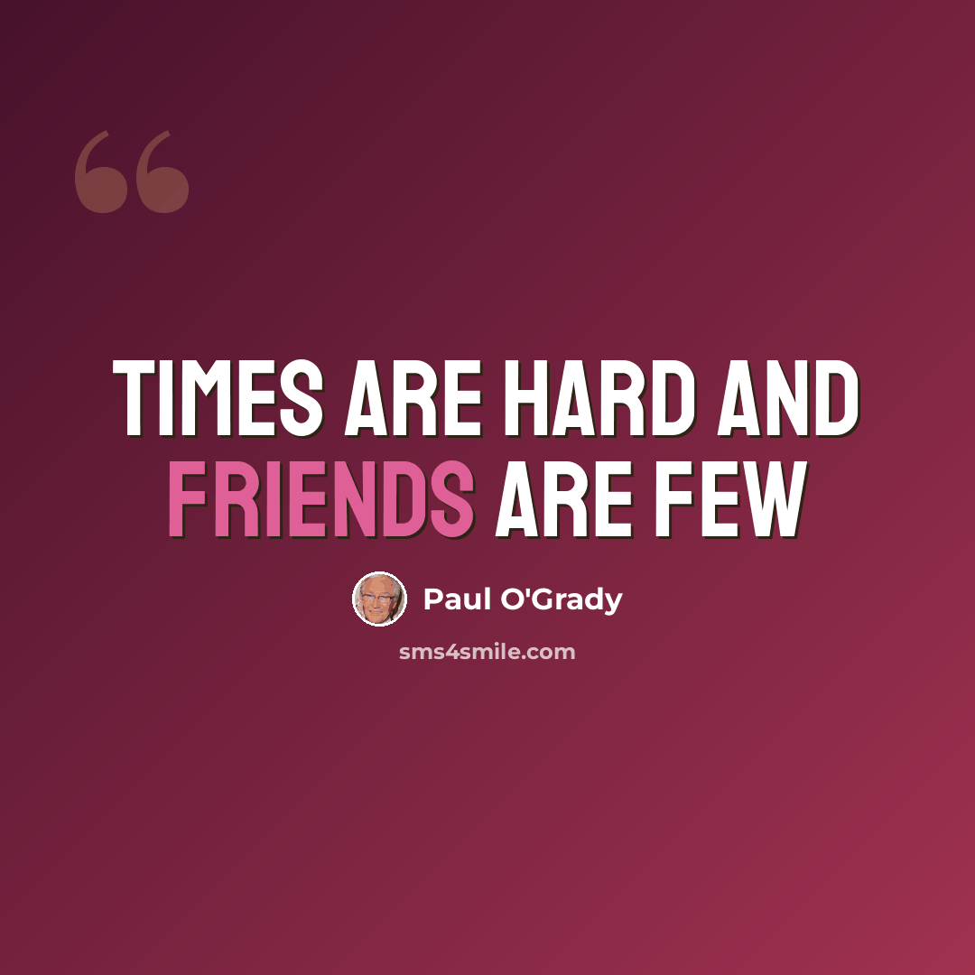 “Times are hard and friends are few” quote by Paul O'Grady