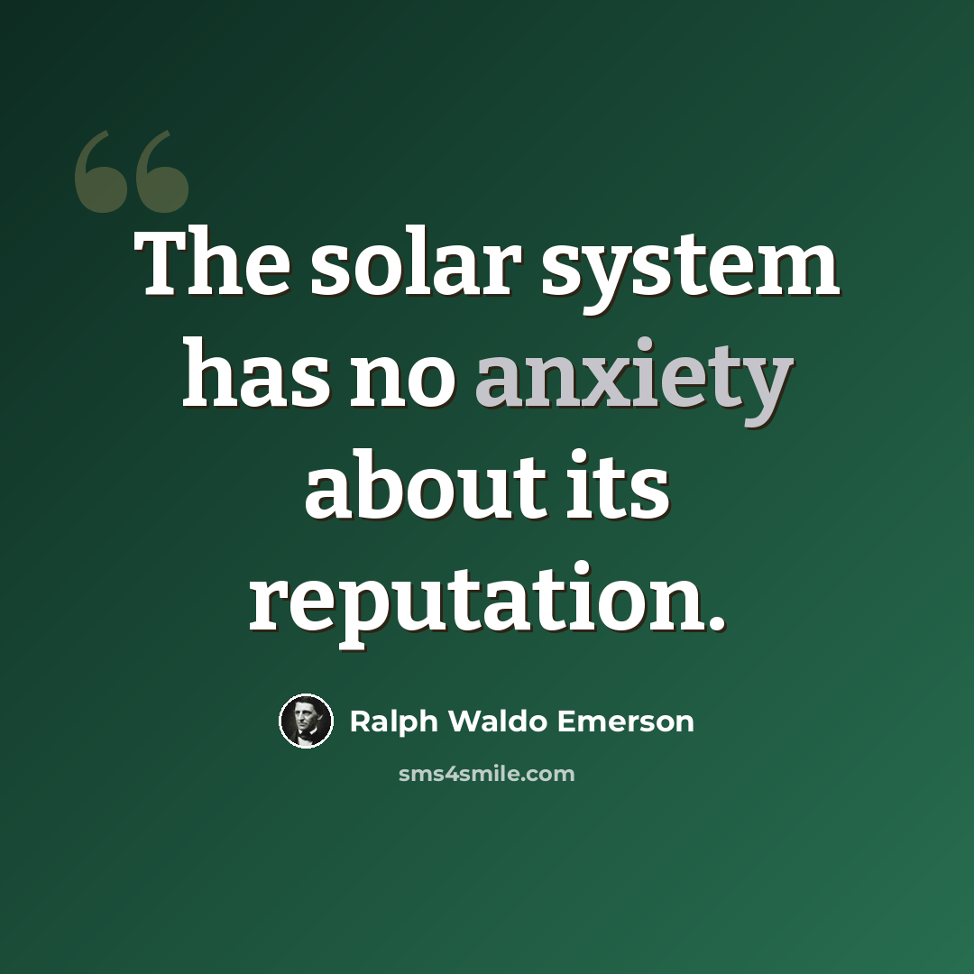 “The solar system has no anxiety about its reputation.” quote by Ralph Waldo Emerson