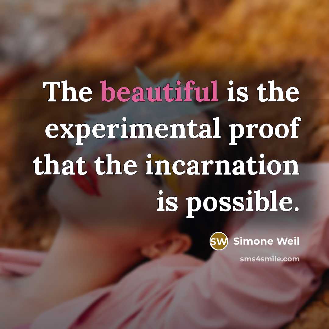 “The beautiful is the experimental proof that the incarnation is possible.” quote by Simone Weil