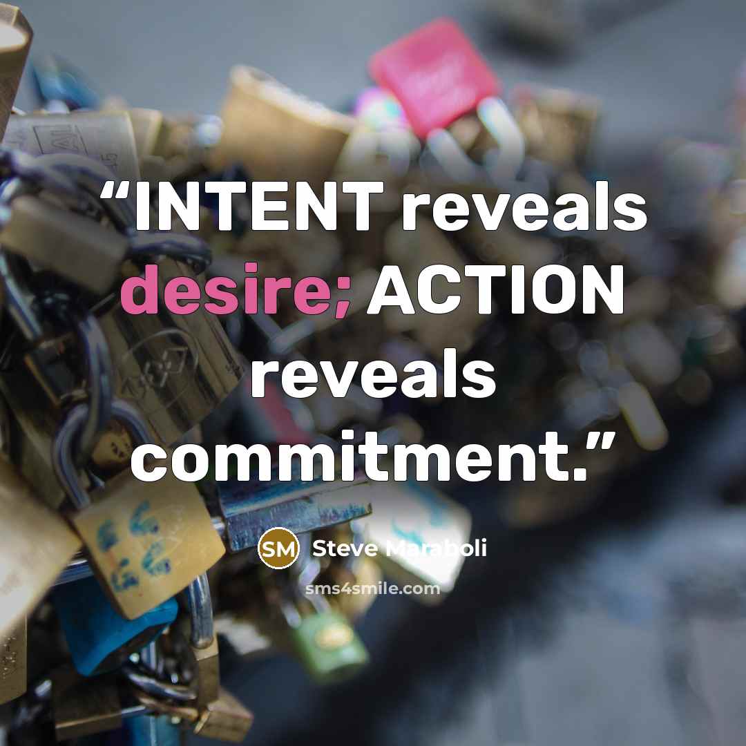 “INTENT reveals desire; ACTION reveals commitment.” quote by Steve Maraboli