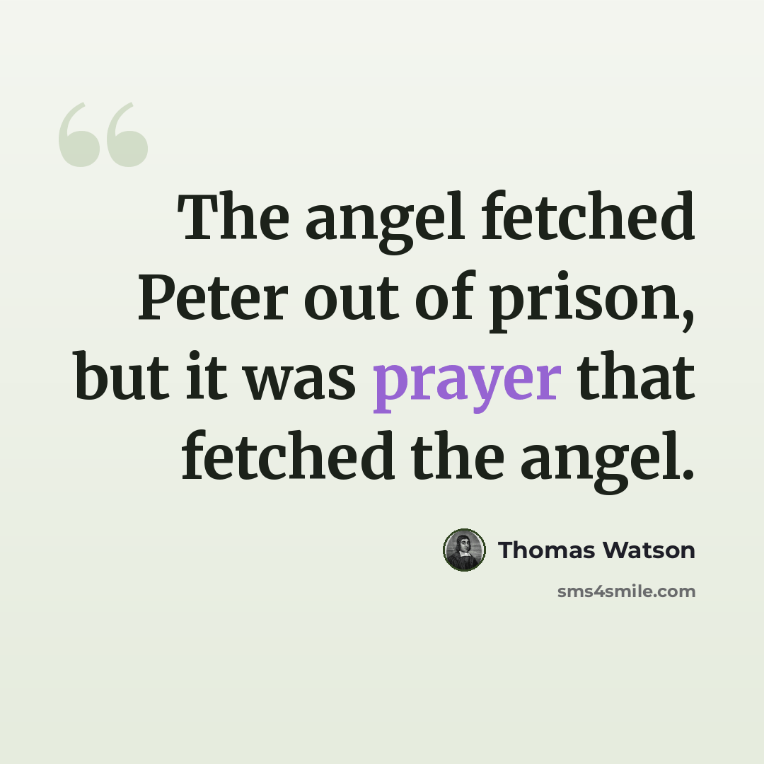 “The angel fetched Peter out of prison, but it was prayer that fetched the angel.” quote by Thomas Watson