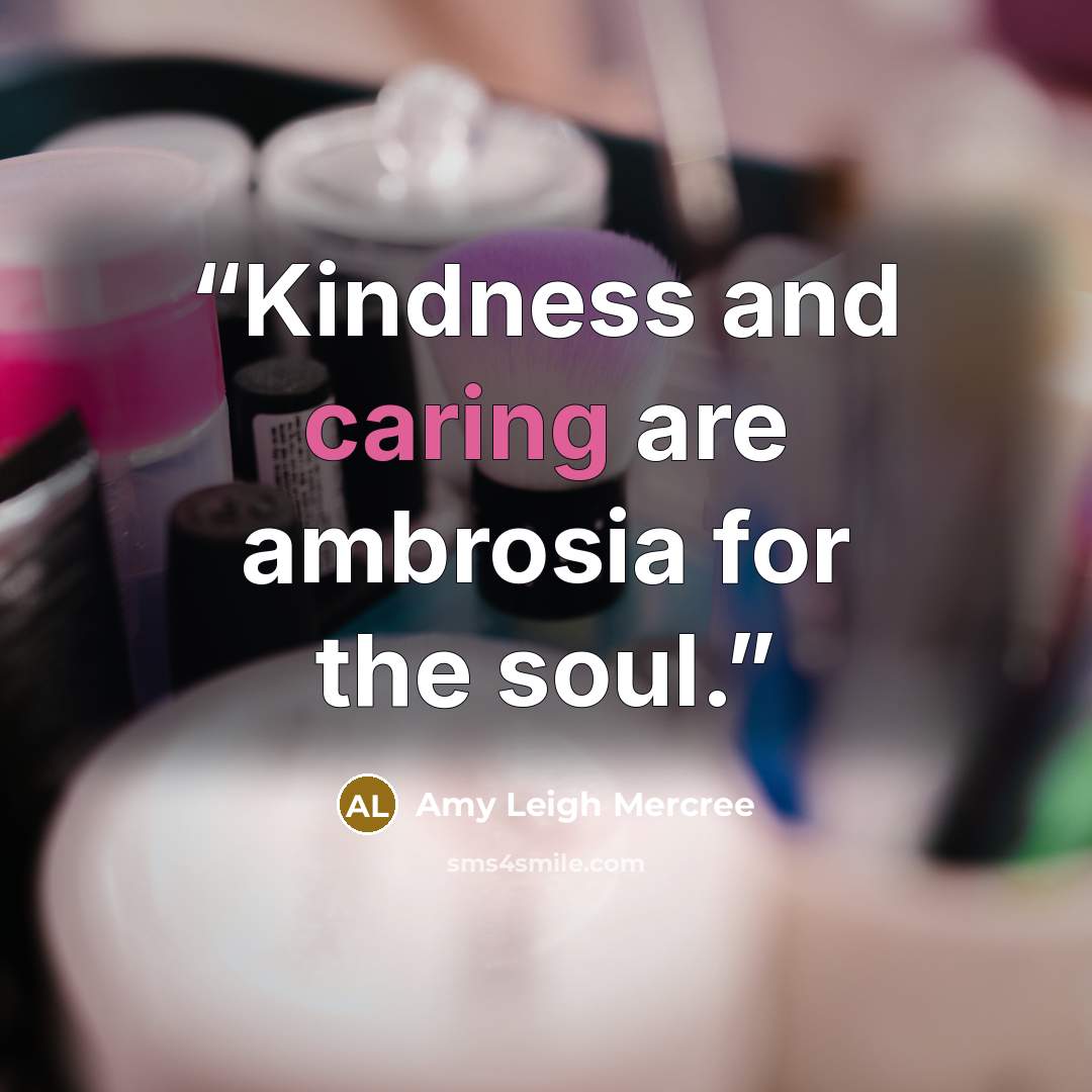“Kindness and caring are ambrosia for the soul.” quote by Amy Leigh Mercree