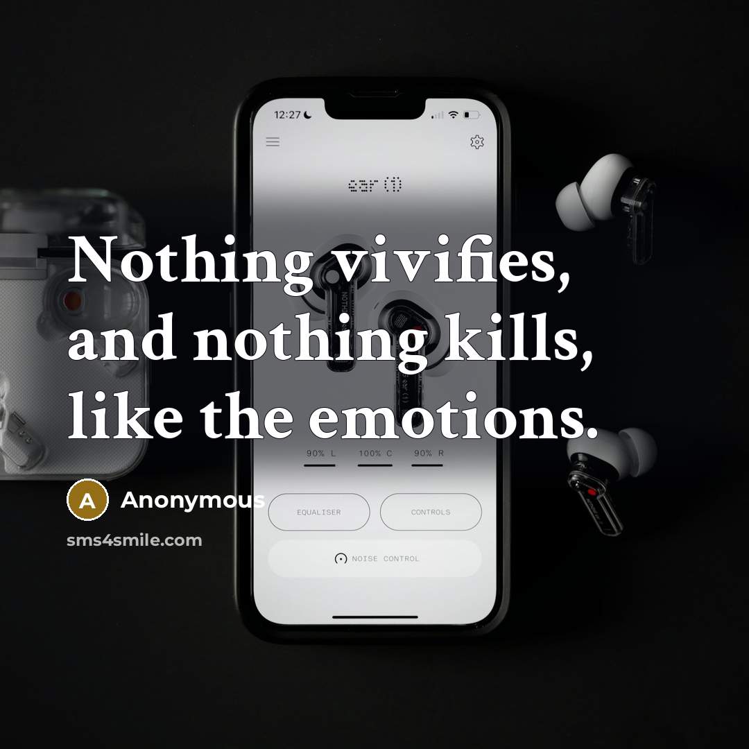 “Nothing vivifies, and nothing kills, like the emotions.” quote by Anonymous