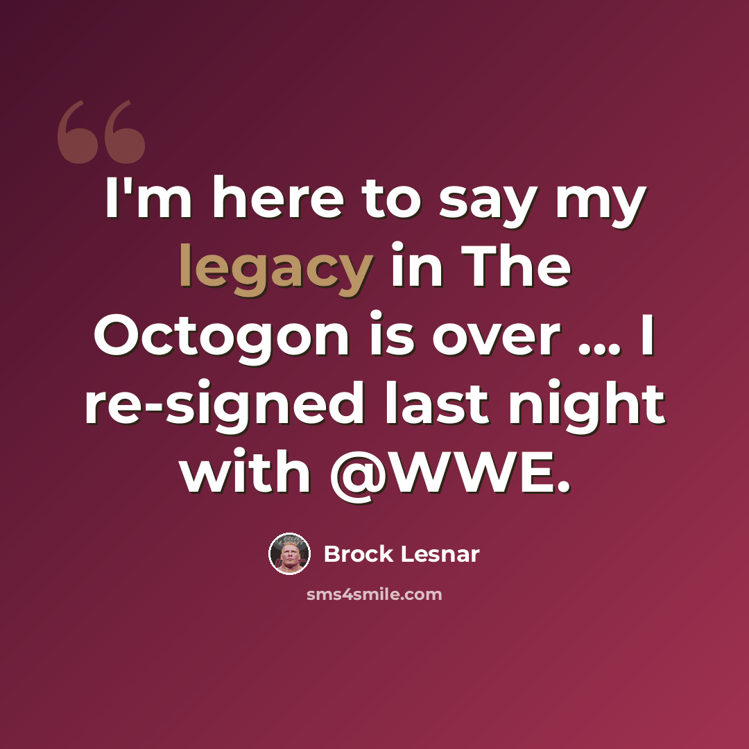 “I'm here to say my legacy in The Octogon is over ... I re-signed last night with @WWE.” quote by Brock Lesnar