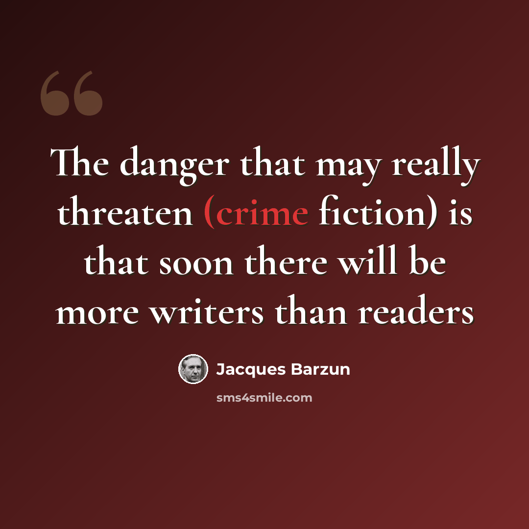 “The danger that may really threaten (crime fiction) is that soon there will be more writers than readers” quote by Jacques Barzun