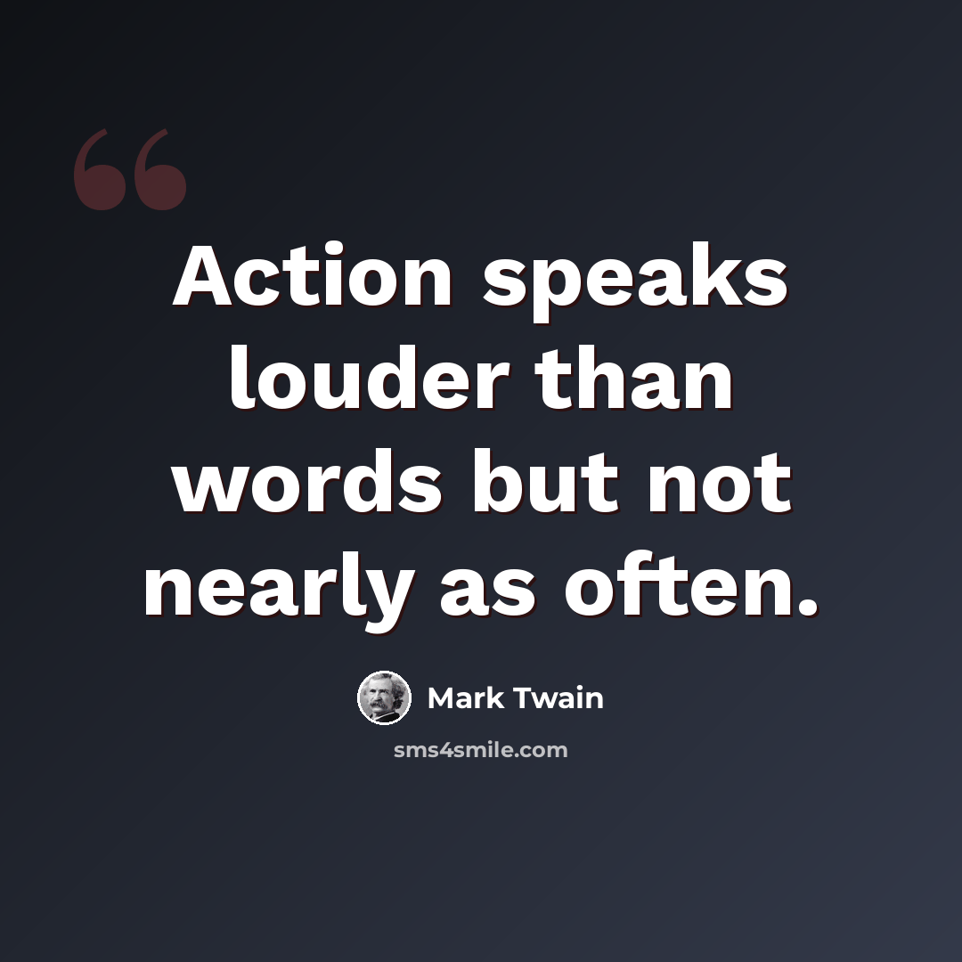 “Action speaks louder than words but not nearly as often.” quote by Mark Twain