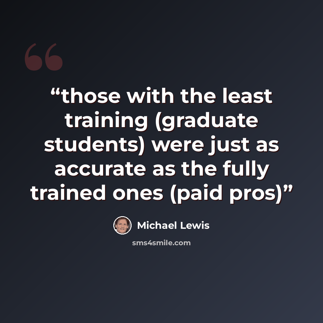 “those with the least training (graduate students) were just as accurate as the fully trained ones (paid pros)” quote by Michael Lewis