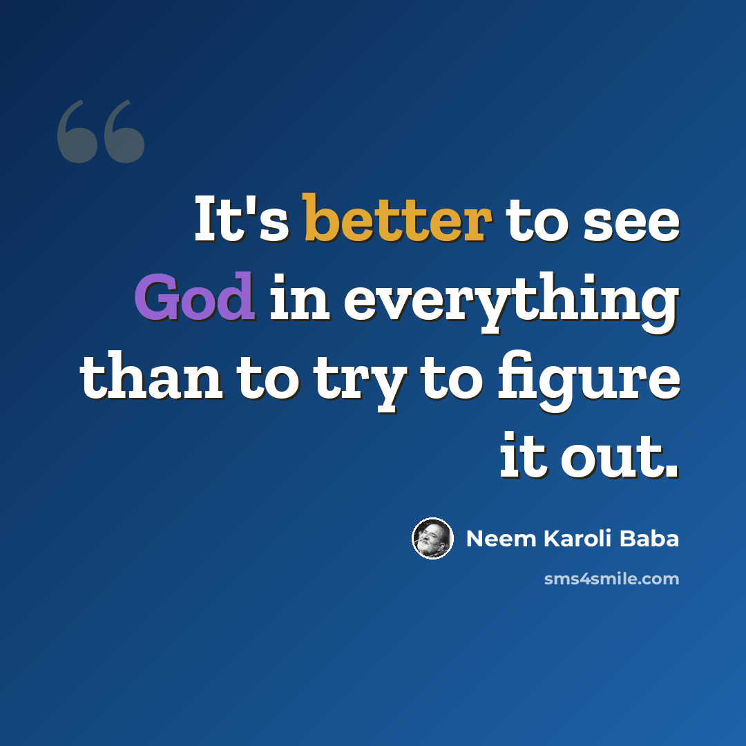 “It's better to see God in everything than to try to figure it out.” quote by Neem Karoli Baba
