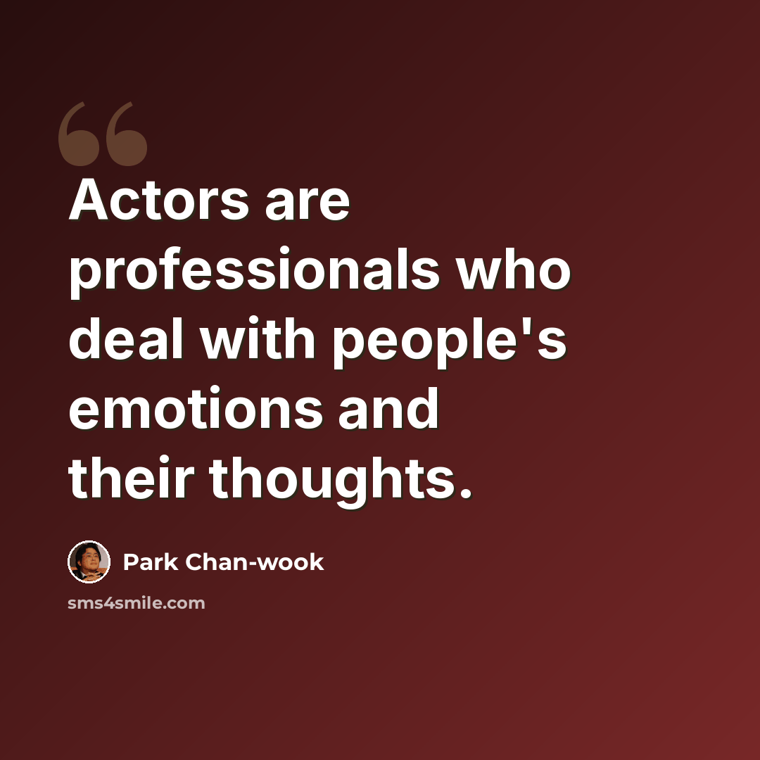 “Actors are professionals who deal with people's emotions and their thoughts.” quote by Park Chan-wook