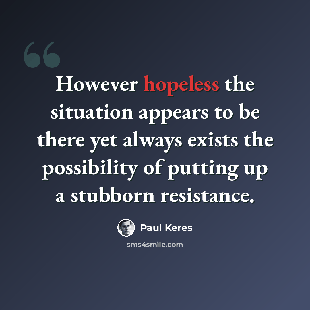 “However hopeless the situation appears to be there yet always exists the possibility of putting up a stubborn resistance.” quote by Paul Keres