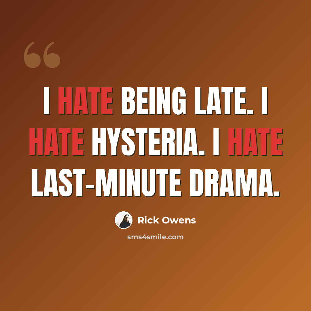 “I hate being late. I hate hysteria. I hate last-minute drama.” quote by Rick Owens